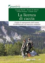 La licenza di caccia. Guida al superamento dell'esame di abilitazione all'esercizio venatorio. Ediz. ampliata