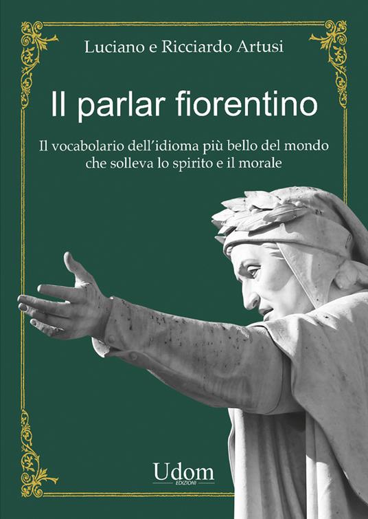 Il parlar fiorentino. Il vocabolario dell'idioma più bello del mondo che solleva lo spirito e il morale - Luciano Artusi,Ricciardo Artusi - copertina