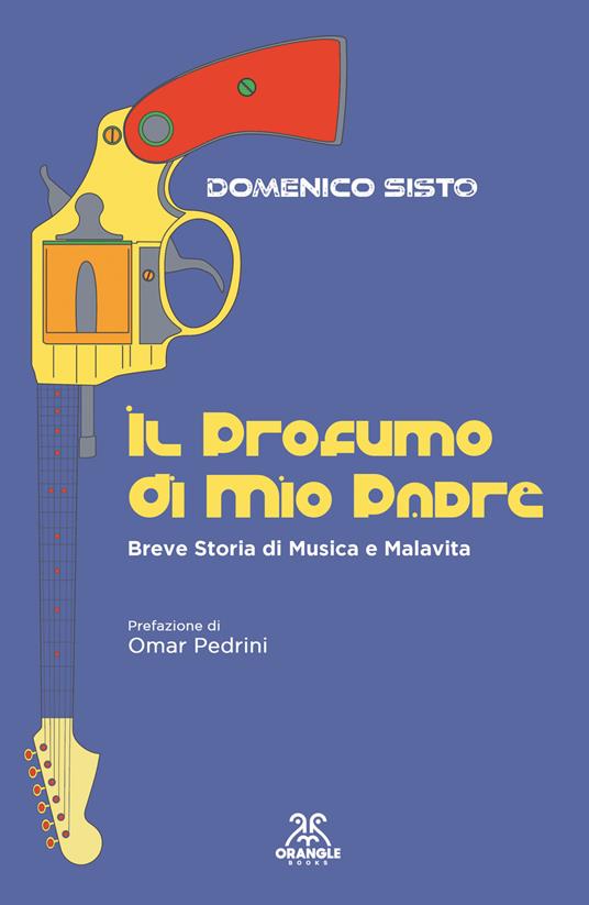 Il profumo di mio padre. Breve storia di musica e malavita. Ediz. ampliata - Domenico Sisto - copertina