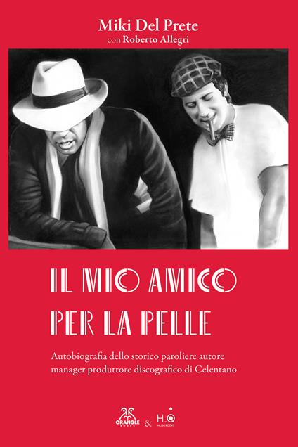 Il mio amico per la pelle. Autobiografia dello storico paroliere autore manager produttore discografico di Celentano - Miki Del Petre - copertina