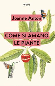 Come si amano le piante. Lezioni sull’amore, il sesso e il desiderio dal regno vegetale