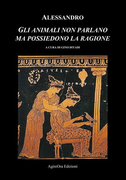 Gli animali non parlano ma possiedono la ragione - Giulio Alessandro Tiberio - copertina