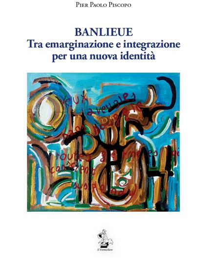 Banlieue. Tra emarginazione e integrazione per una nuova identità - Pier Paolo Piscopo - copertina