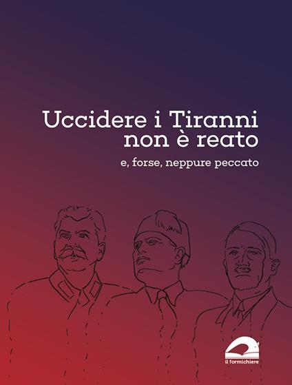 Uccidere i tiranni non è reato e, forse, neppure peccato - copertina