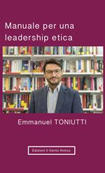 Manuale per una leadership etica. Un'altra visione per il mondo degli affari