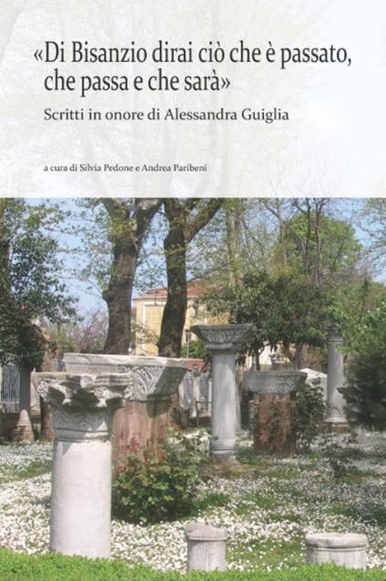 «Di Bisanzio dirai ciò che è passato, che passa e che sarà». Scritti in onore di Alessandra Guiglia - copertina