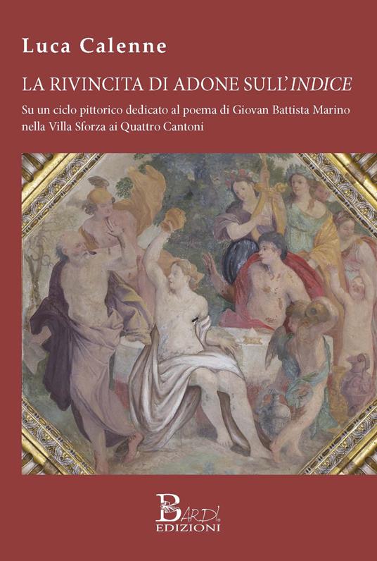La rivincita di Adone sull'Indice. Su un ciclo pittorico dedicato al poema di Giovan Battista Marino nella Villa Sforza ai Quattro Cantoni - Luca Calenne - copertina