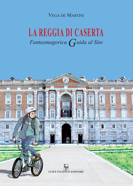 La reggia di Caserta. Fantasmagorica guida al sito - Vega De Martini -  Libro - Edizioni Pacifico Libri - | IBS