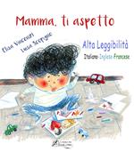 Mamma, ti aspetto. Ediz. italiana, inglese e francese. Ediz. ad alta leggibilità