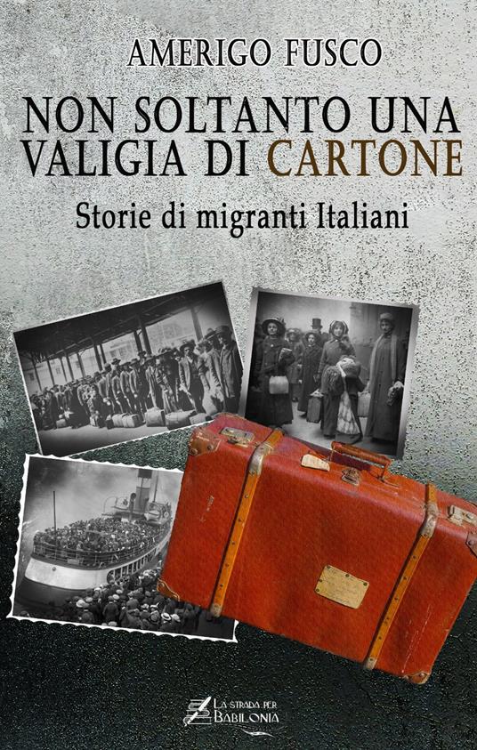 Non soltanto una valigia di cartone. Storie di migranti Italiani - Amerigo Fusco - copertina
