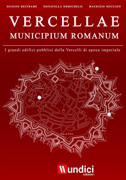 Vercellae municipium romanum. I grandi edifici pubblici della Vercelli di epoca imperiale - Silvano Beltrame,Donatella Demichelis,Maurizio Roccato - copertina