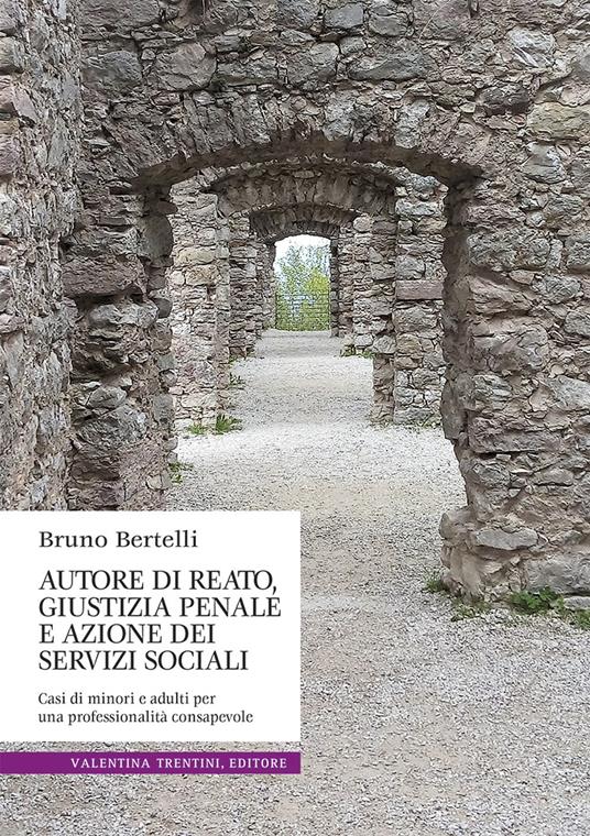 Autore di reato, giustizia penale e azione dei servizi sociali. Casi di minori e adulti per una professionalità consapevole - Bruno Bertelli - copertina