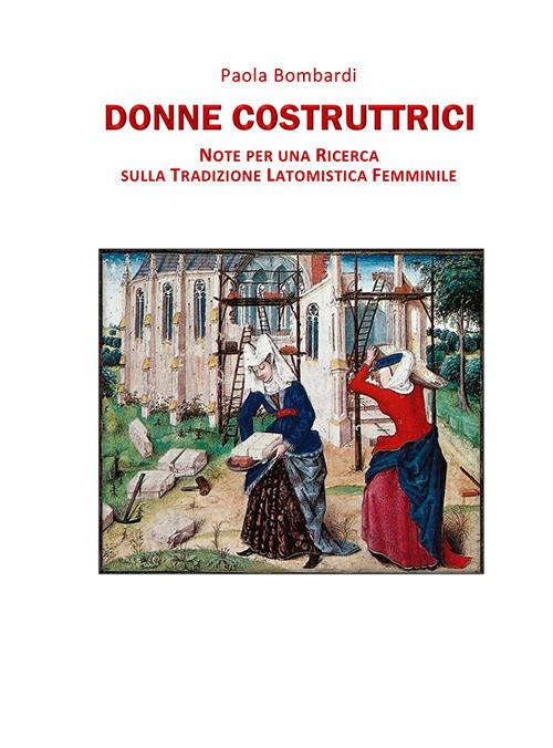 Donne costruttrici. Note per una ricerca sulla tradizione latomistica femminile - Paola Bombardi - copertina