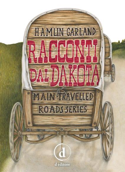 Racconti dal Dakota. Main-travelled roads series. Ediz. integrale - Hamlin Garland - copertina