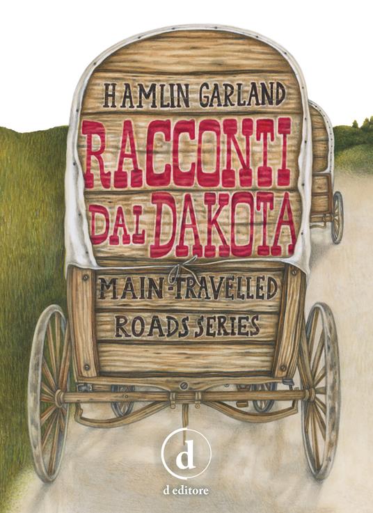 Racconti dal Dakota. Main-travelled roads series. Ediz. integrale - Hamlin Garland - copertina