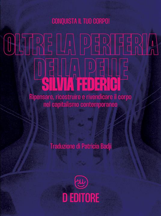 Oltre la periferia della pelle. Ripensare, ricostruire e rivendicare il  corpo nel capitalismo contemporaneo - Silvia Federici - Libro - D Editore -  | IBS