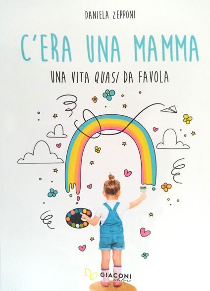 C'era una mamma. Una vita quasi da favola - Daniela Zepponi - copertina