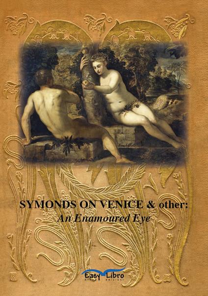 Symonds on Venice & other: an enamoured eye - Mark Irvine - copertina