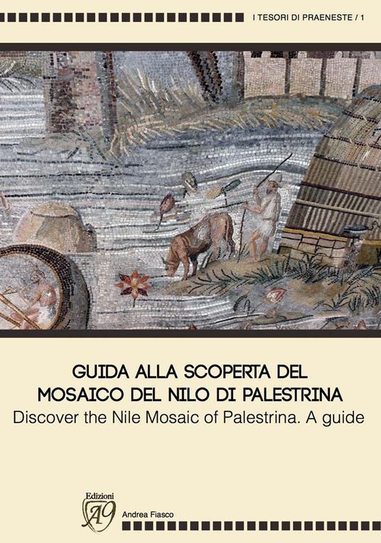 Guida alla scoperta del mosaico del Nilo di Palestrina-Discover the mosaic of Palestrina. A guide. Ediz. illustrata - Andrea Fiasco - copertina