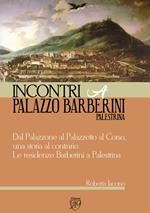 Dal Palazzone al Palazzetto al Corso, una storia al contrario. Le residenze Barberini a Palestrina. Incontri a Palazzo Barberini Palestrina