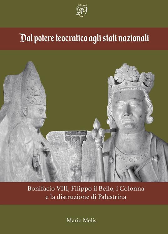 Dal potere teocratico agli stati nazionali. Bonifacio VIII, Filippo il Bello, i Colonna e la distruzione di Palestrina - Mario Melis - copertina