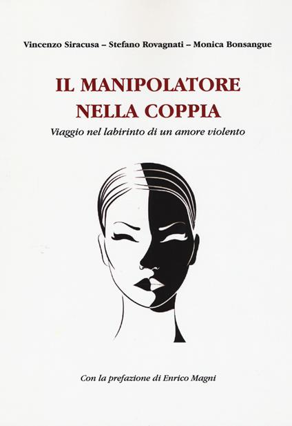 Il manipolatore nella coppia. Viaggio nel labirinto di un amore violento - Vincenzo Siracusa,Stefano Rovagnati,Monica Bonsangue - copertina