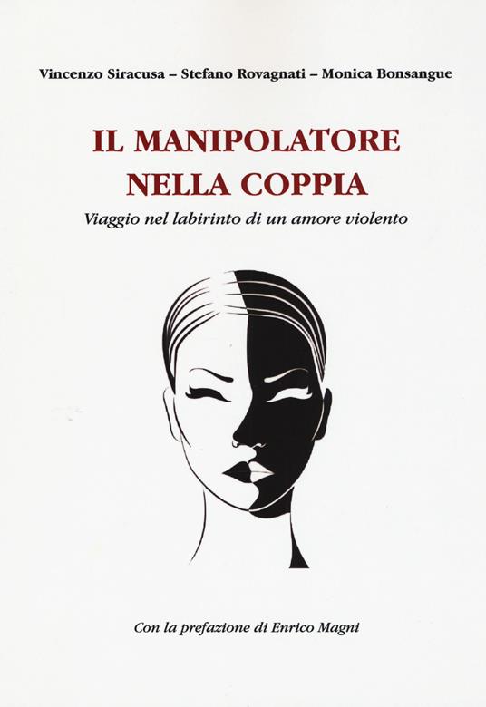 Il manipolatore nella coppia. Viaggio nel labirinto di un amore violento - Vincenzo Siracusa,Stefano Rovagnati,Monica Bonsangue - copertina