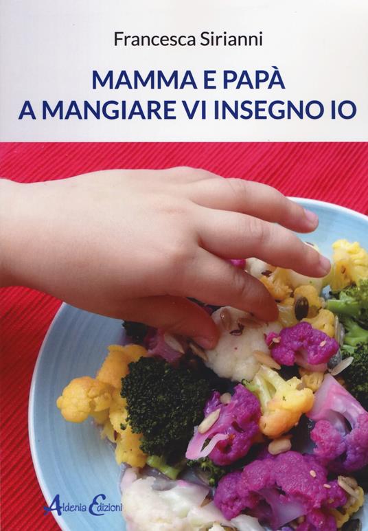 Mamma e papà a mangiare vi insegno io - Francesca Sirianni - copertina