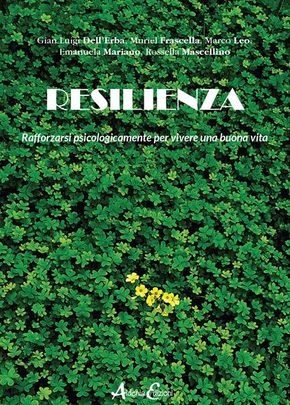 Resilienza. Rafforzarsi psicologicamente per vivere una buona vita - Gian Luigi Dell'Erba,Muriel Frascella,Marco Leo - copertina