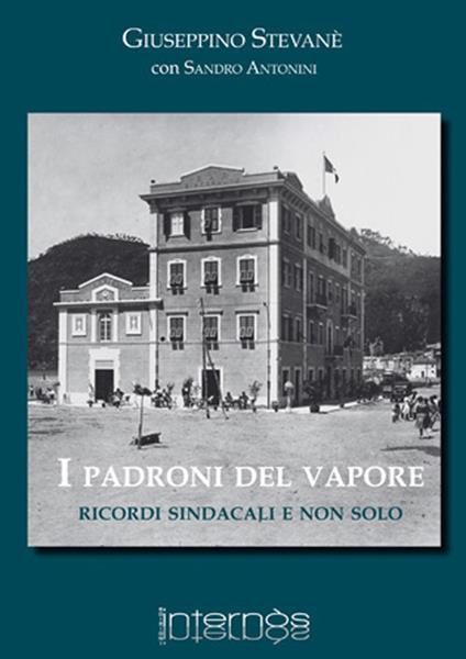 I padroni del vapore. Ricordi sindacali e non solo - Giuseppino Stevanè - copertina