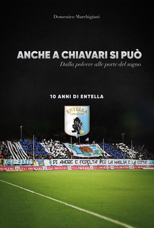 Anche a Chiavari si può. Dalla polvere alle porte del sogno. 10 anni di Entella - Domenico Marchigiani - copertina