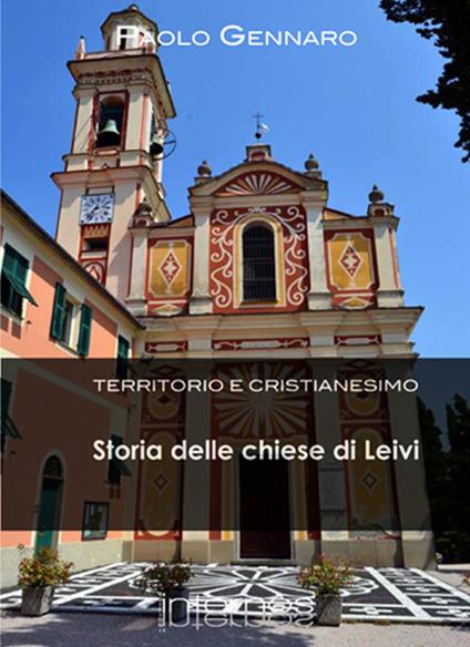 Storia delle chiese di Leivi. Territorio e cristianesimo - Paolo Gennaro - copertina