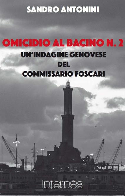 Omicidio al bacino n. 2. Un'indagine genovese del commissario Foscari - Sandro Antonini - copertina