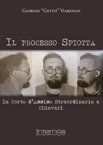 Il processo Spiotta. La Corte d'Assise straordinaria a Chiavari - Giorgio Viarengo - copertina
