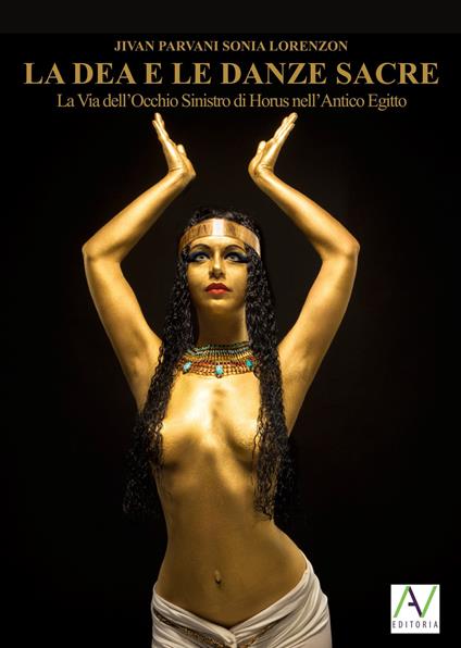 La dea e le danze sacre. La via dell'occhio sinistro di Horus nell'antico Egitto. Ediz. illustrata - Sonia Jivan Parvani Lorenzon - copertina