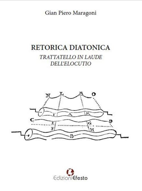 Retorica diatonica. Trattatello in laude dell'elocutio - Gian Piero Maragoni - copertina