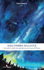 Dall'ombra alla luce. A riveder le stelle che splenderono nel cuore di Dante