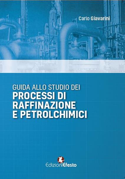Guida allo studio dei processi di raffinazione e petrolchimici - Carlo Giavarini - copertina