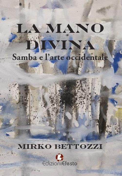 La mano divina. Samba e l'arte occidentale - Mirko Bettozzi - copertina