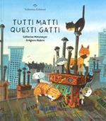 Tutti matti questi gatti. Ediz. a colori