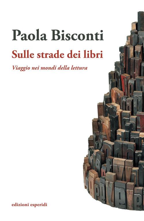 Sulle strade dei libri. Viaggio nei mondi della lettura - Paola Bisconti - copertina