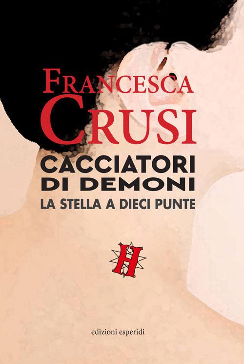 Cacciatori di demoni. La stella a dieci punte - Francesca Crusi - copertina