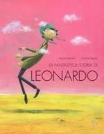 La fantastica storia di Leonardo. Ediz. a colori