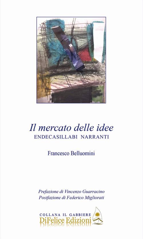 Il mercato delle idee. Endecasillabi narranti - Francesco Belluomini - copertina