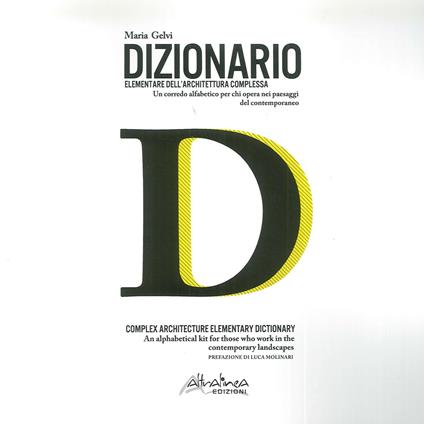 Dizionario elementare dell'architettura complessa. Un corredo alfabetico per chi opera nei paesaggi del contemporaneo. Ediz. italiana e inglese - Maria Gelvi - copertina