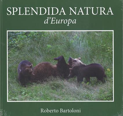 Splendida natura d'Europa. Ediz. italiana e inglese - Roberto Bartoloni,Fabio Perco - copertina