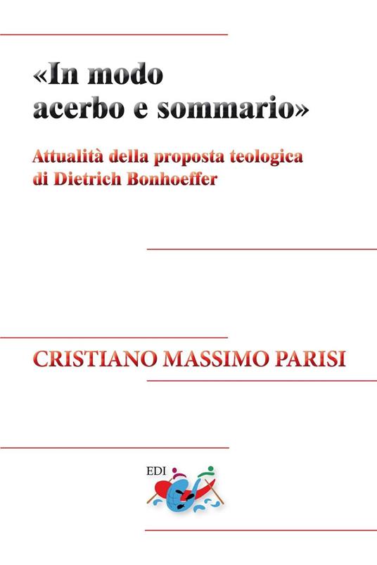 «In modo acerbo e sommario». Attualità della proposta teologica di Dietrich Bonhoeffer. Nuova ediz. - Cristiano Massimo Parisi - copertina