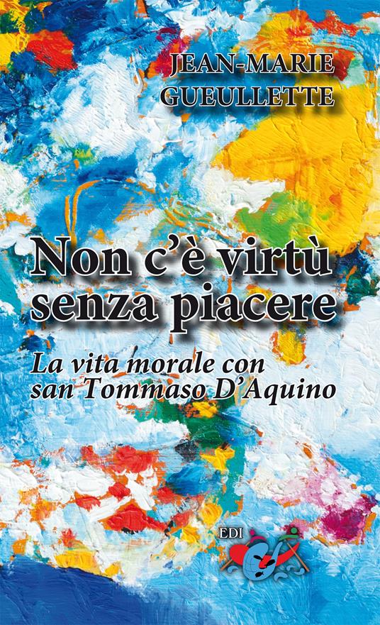 Non c'è virtù senza piacere. La vita morale con san Tommaso d'Aquino - Jean-Marie Gueullette - copertina