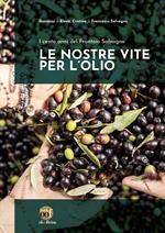 Le nostre vite per l'olio. I cento anni del Frantoio Salvagno. Ediz. illustrata