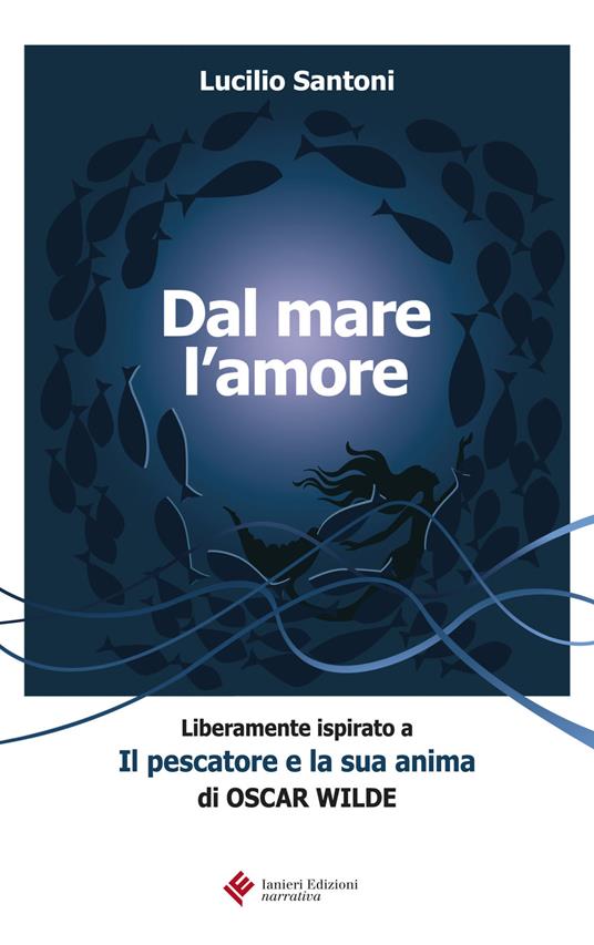 Dal mare l'amore. Liberamente ispirato a «Il pescatore e la sua anima» di Oscar Wilde - Lucilio Santoni - ebook